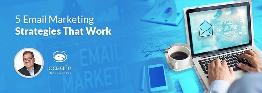 5 Email Marketing Strategies That Work